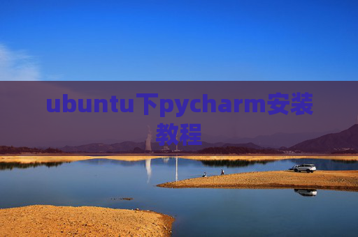 ubuntu下pycharm安装教程 ubuntu下pycharm安装教程